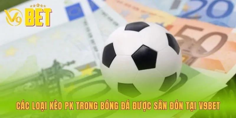 cac-loai-keo-pk-trong-bong-da-duoc-san-don-tai-v9bet